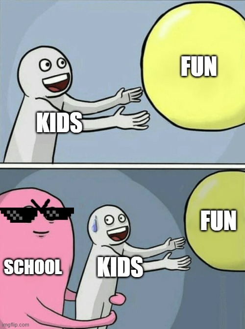 Running Away Balloon | FUN; KIDS; FUN; SCHOOL; KIDS | image tagged in memes,running away balloon | made w/ Imgflip meme maker