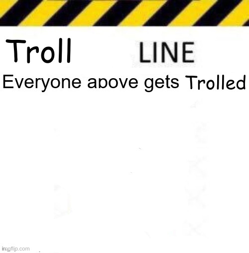 _____ line | Troll; Trolled | image tagged in _____ line | made w/ Imgflip meme maker