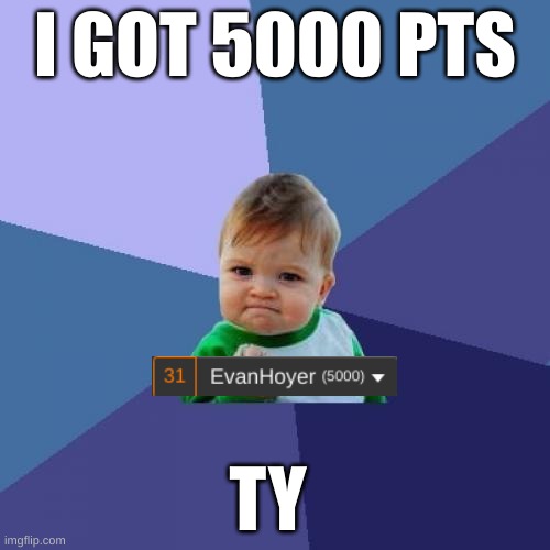 Success Kid | I GOT 5000 PTS; TY | image tagged in memes,success kid | made w/ Imgflip meme maker