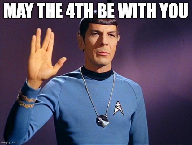 Spock May the 4th | MAY THE 4TH BE WITH YOU | image tagged in spock live long and prosper,may the 4th,may the fourth be with you,may the force be with you | made w/ Imgflip meme maker
