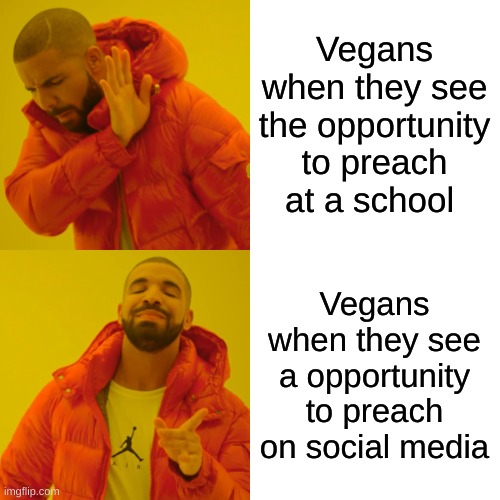 Drake Hotline Bling | Vegans when they see the opportunity to preach at a school; Vegans when they see a opportunity to preach on social media | image tagged in memes,drake hotline bling | made w/ Imgflip meme maker