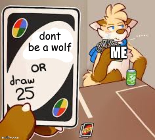 draw 25 | dont be a wolf; ME | image tagged in draw 25 | made w/ Imgflip meme maker