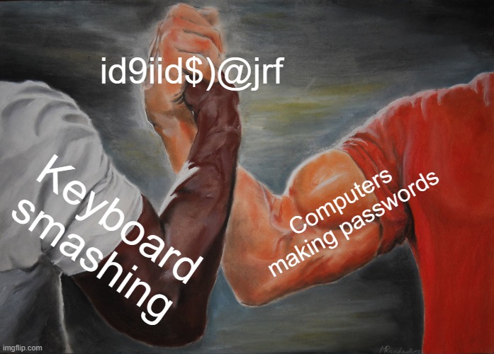 call me wrong | id9iid$)@jrf; Computers making passwords; Keyboard smashing | image tagged in memes,epic handshake | made w/ Imgflip meme maker