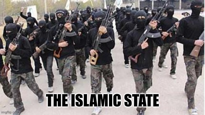 ISIS | THE ISLAMIC STATE | image tagged in isis | made w/ Imgflip meme maker