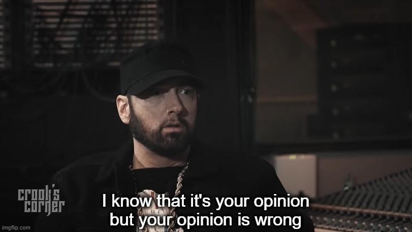 I know that it's your opinion, but your opinion is wrong | image tagged in i know that it's your opinion but your opinion is wrong | made w/ Imgflip meme maker