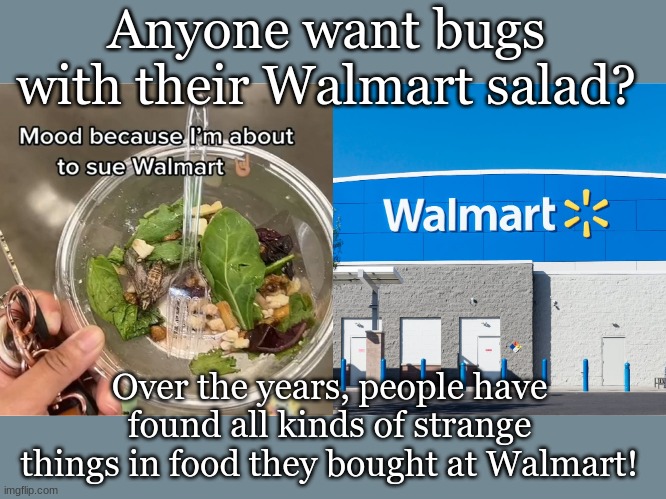 Anyone want bugs with their Walmart salad? Over the years, people have found all kinds of strange things in food they bought at Walmart! | made w/ Imgflip meme maker