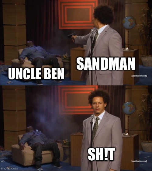 Who Killed Hannibal | SANDMAN; UNCLE BEN; SH!T | image tagged in memes,who killed hannibal | made w/ Imgflip meme maker