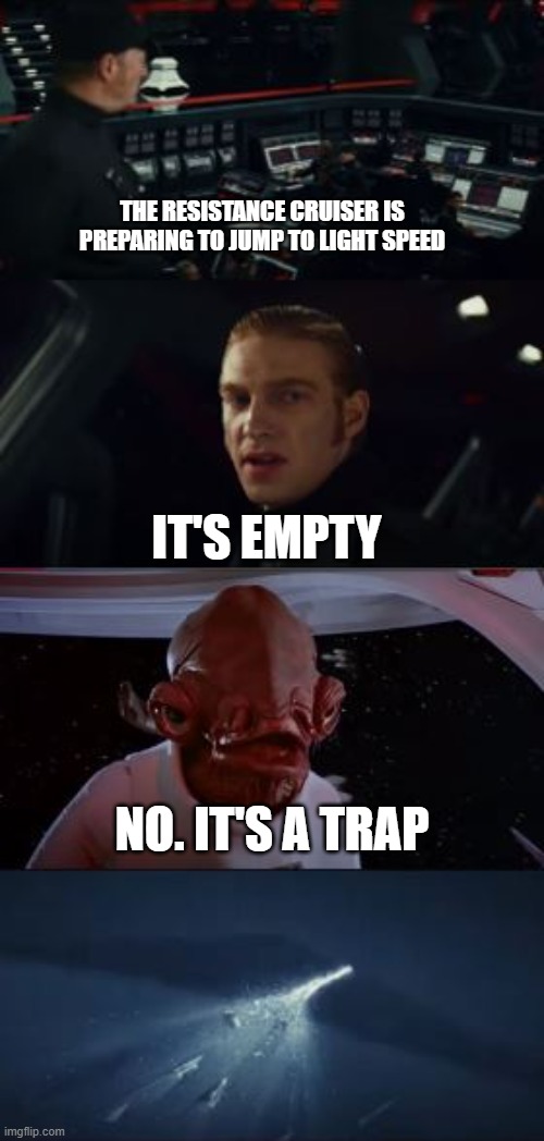 How it Should Have Gone | THE RESISTANCE CRUISER IS PREPARING TO JUMP TO LIGHT SPEED; IT'S EMPTY; NO. IT'S A TRAP | image tagged in admiral ackbar,star wars,the last jedi | made w/ Imgflip meme maker