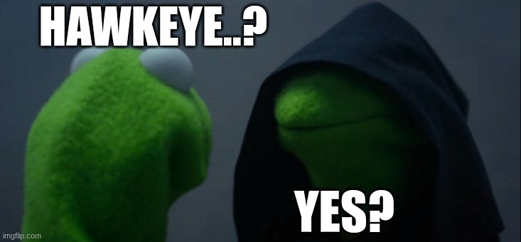 Evil Kermit | HAWKEYE..? YES? | image tagged in memes,evil kermit | made w/ Imgflip meme maker