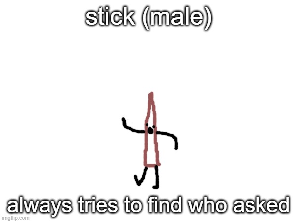 made with imgflip draw tool | stick (male); always tries to find who asked | made w/ Imgflip meme maker