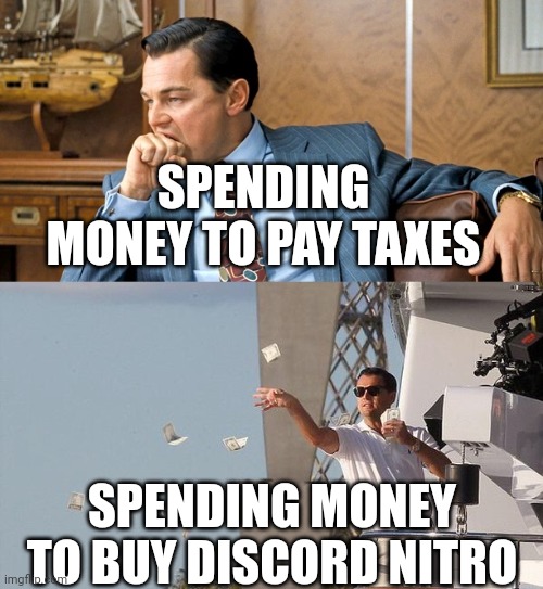 Discord Nitro | SPENDING MONEY TO PAY TAXES; SPENDING MONEY TO BUY DISCORD NITRO | image tagged in leonardo di caprio spending money,discord | made w/ Imgflip meme maker