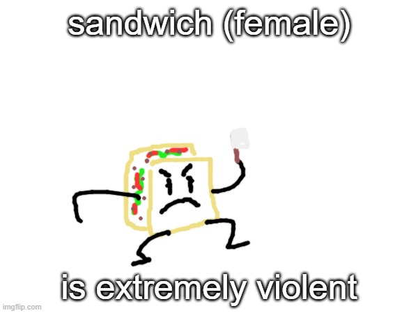 sandwich | sandwich (female); is extremely violent | made w/ Imgflip meme maker