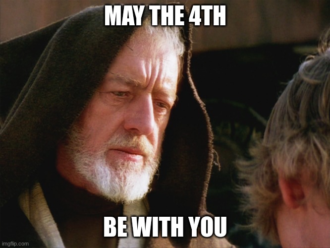 obiwan kenobi may the force be with you | MAY THE 4TH; BE WITH YOU | image tagged in obiwan kenobi may the force be with you | made w/ Imgflip meme maker