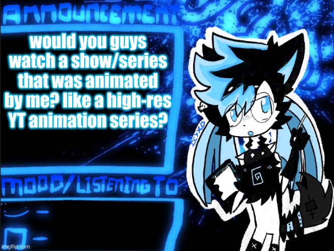 IcyXD Announcement | would you guys watch a show/series that was animated by me? like a high-res YT animation series? | image tagged in icyxd announcement | made w/ Imgflip meme maker