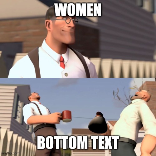 Ha ha women | WOMEN BOTTOM TEXT | image tagged in ha ha women | made w/ Imgflip meme maker