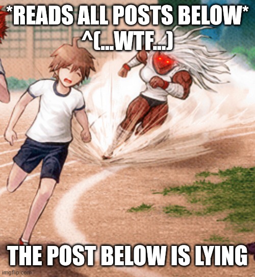 Sakura running at Makoto | *READS ALL POSTS BELOW*
^(...WTF...); THE POST BELOW IS LYING | image tagged in sakura running at makoto | made w/ Imgflip meme maker