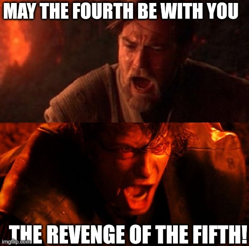 Did anyone know about the fifth? | MAY THE FOURTH BE WITH YOU; THE REVENGE OF THE FIFTH! | image tagged in anakin and obi wan | made w/ Imgflip meme maker