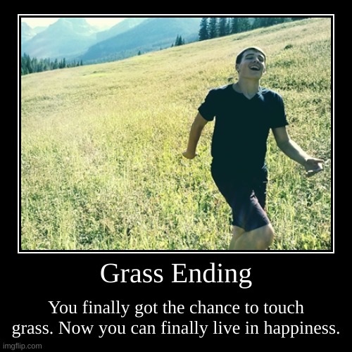 Grass ending :) | image tagged in funny,demotivationals,grass,touch grass,ending,happy ending | made w/ Imgflip demotivational maker