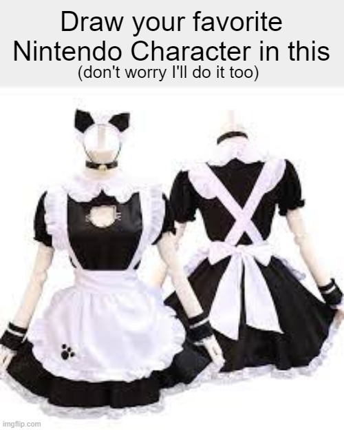 Please I just wanna see people do this | Draw your favorite Nintendo Character in this; (don't worry I'll do it too) | made w/ Imgflip meme maker