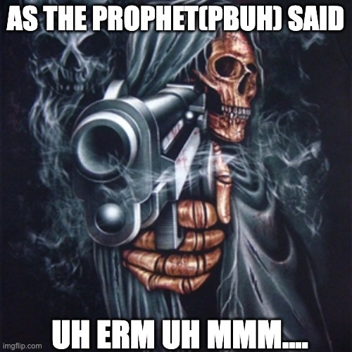 Edgy Skeleton | AS THE PROPHET(PBUH) SAID UH ERM UH MMM.... | image tagged in edgy skeleton | made w/ Imgflip meme maker