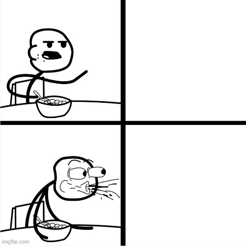 Spits out Cereal | image tagged in spits out cereal | made w/ Imgflip meme maker