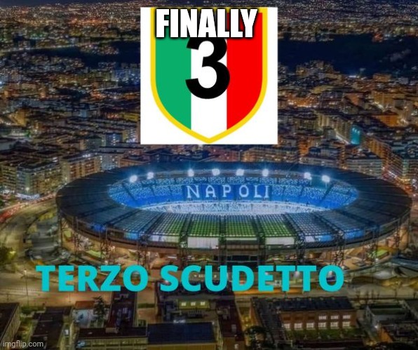 Napoli campione | FINALLY | image tagged in napoli campione | made w/ Imgflip meme maker
