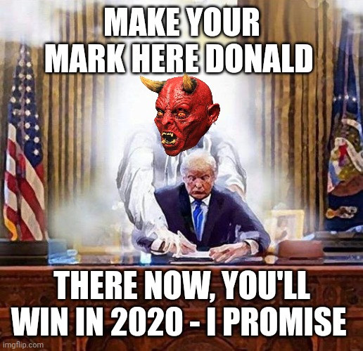 trump jesus | MAKE YOUR MARK HERE DONALD THERE NOW, YOU'LL WIN IN 2020 - I PROMISE | image tagged in trump jesus | made w/ Imgflip meme maker