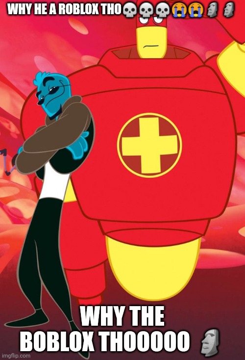 Osmosis Jones and Drix | WHY HE A ROBLOX THO??????? WHY THE BOBLOX THOOOOO ? | image tagged in osmosis jones and drix | made w/ Imgflip meme maker