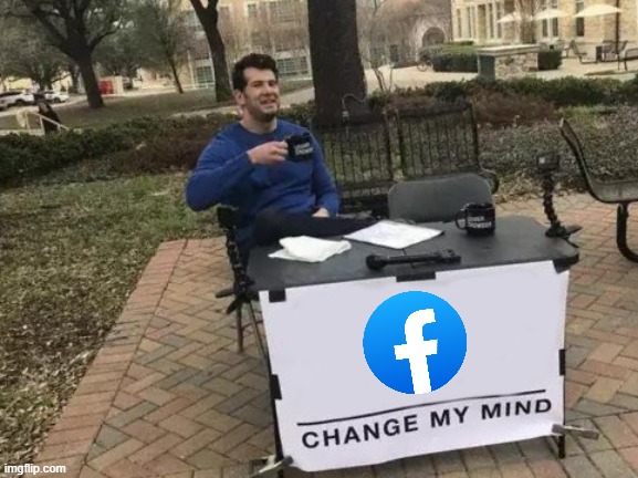 true story, this image was taken down by Facebook for "inciting violence" | image tagged in memes,change my mind,facebook,social media,shitpost | made w/ Imgflip meme maker