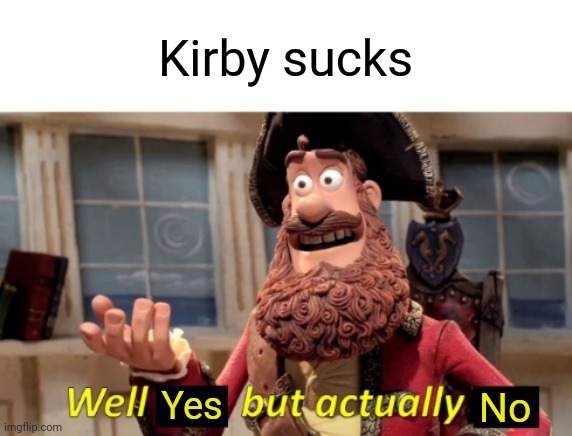 Well X but actually Y | Kirby sucks Yes No | image tagged in well x but actually y | made w/ Imgflip meme maker