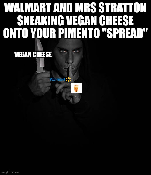 Pimento without the cheese | WALMART AND MRS STRATTON SNEAKING VEGAN CHEESE ONTO YOUR PIMENTO "SPREAD"; VEGAN CHEESE | image tagged in evil man gesturing silence | made w/ Imgflip meme maker