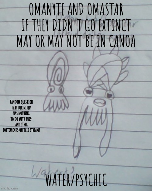 Omanyte and Omastar if they didn't go extinct. Had to take the pic on my computer. | OMANYTE AND OMASTAR IF THEY DIDN'T GO EXTINCT
MAY OR MAY NOT BE IN CANOA; RANDOM QUESTION THAT DEFINITELY HAS NOTHING TO DO WITH THIS: ANY OTHER POTTERHEADS ON THIS STREAM? WATER/PSYCHIC | made w/ Imgflip meme maker