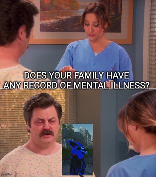 At some point in 2050 AD | DOES YOUR FAMILY HAVE ANY RECORD OF MENTAL ILLNESS? | image tagged in parks and rec mental illness | made w/ Imgflip meme maker