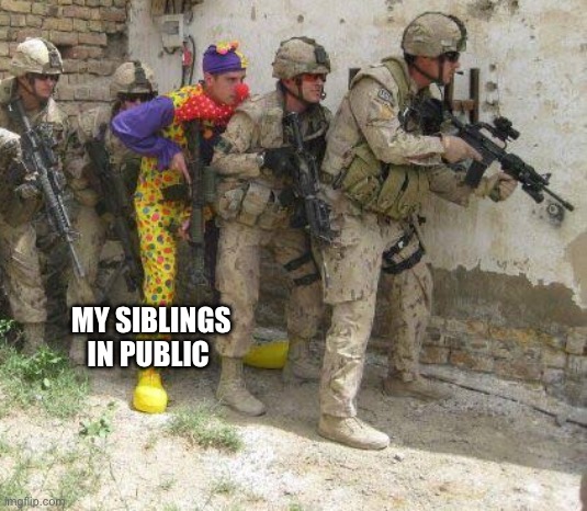 Army clown | MY SIBLINGS IN PUBLIC | image tagged in army clown | made w/ Imgflip meme maker