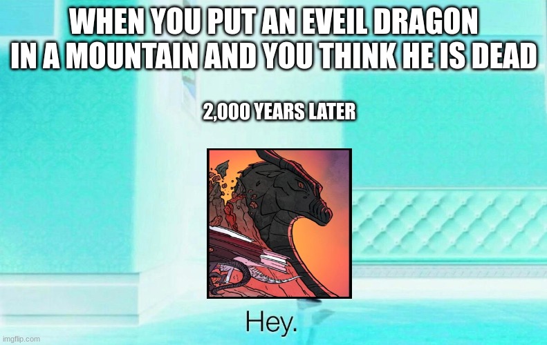 wof meme #6 | WHEN YOU PUT AN EVEIL DRAGON IN A MOUNTAIN AND YOU THINK HE IS DEAD; 2,000 YEARS LATER | image tagged in vector,wings of fire | made w/ Imgflip meme maker