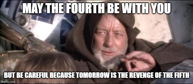 inspired by my Bible teacher no joke | MAY THE FOURTH BE WITH YOU; BUT BE CAREFUL BECAUSE TOMORROW IS THE REVENGE OF THE FIFTH | image tagged in memes,these aren't the droids you were looking for,may the 4th,bible class | made w/ Imgflip meme maker