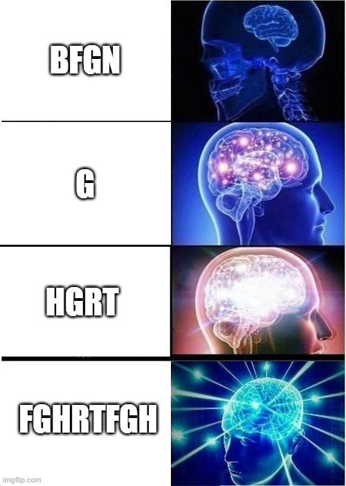 Expanding Brain Meme | BFGN; G; HGRT; FGHRTFGH | image tagged in memes,expanding brain | made w/ Imgflip meme maker