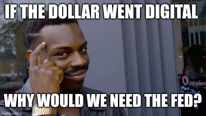 Roll Safe Think About It | IF THE DOLLAR WENT DIGITAL; WHY WOULD WE NEED THE FED? | image tagged in memes,roll safe think about it | made w/ Imgflip meme maker