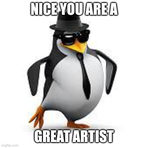 Sr siro | NICE YOU ARE A GREAT ARTIST | image tagged in sr siro | made w/ Imgflip meme maker