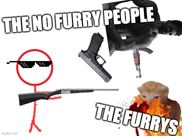 hehe | THE NO FURRY PEOPLE; THE FURRYS | image tagged in anti furry,anti-furry | made w/ Imgflip meme maker