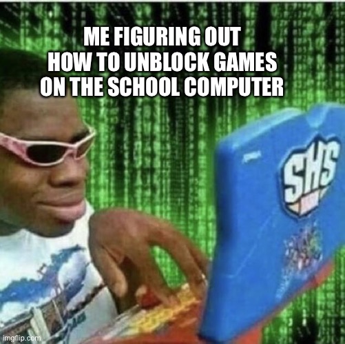 Ryan Beckford | ME FIGURING OUT HOW TO UNBLOCK GAMES ON THE SCHOOL COMPUTER | image tagged in ryan beckford | made w/ Imgflip meme maker