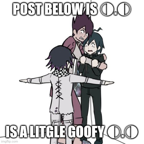 T-posing kokichi traps kaito and shuichi | POST BELOW IS ◑.◐; IS A LITTLE GOOFY ◐.◑ | image tagged in t-posing kokichi traps kaito and shuichi | made w/ Imgflip meme maker