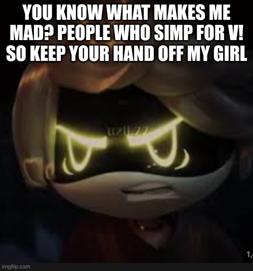 N doesn't like you simping for his girl | YOU KNOW WHAT MAKES ME MAD? PEOPLE WHO SIMP FOR V! SO KEEP YOUR HAND OFF MY GIRL | image tagged in n beyond displeased,murder drones,lol so funny | made w/ Imgflip meme maker