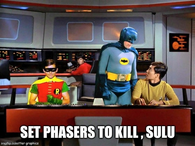 Batman Star Trek  | SET PHASERS TO KILL , SULU | image tagged in batman star trek | made w/ Imgflip meme maker