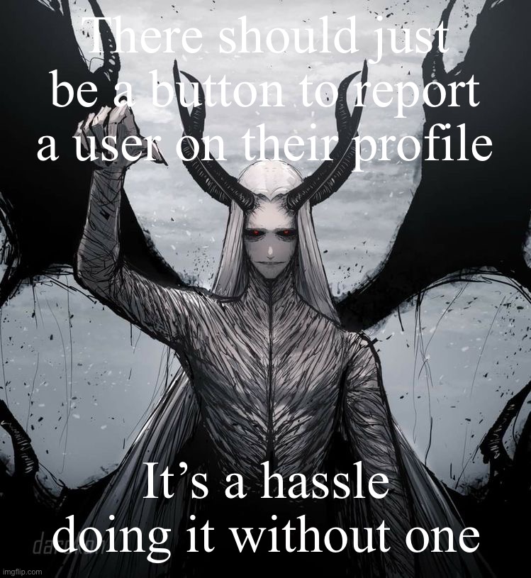 Luciferio | There should just be a button to report a user on their profile; It’s a hassle doing it without one | image tagged in luciferio | made w/ Imgflip meme maker