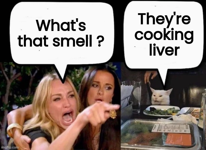 What's that smell ? They're cooking liver | made w/ Imgflip meme maker