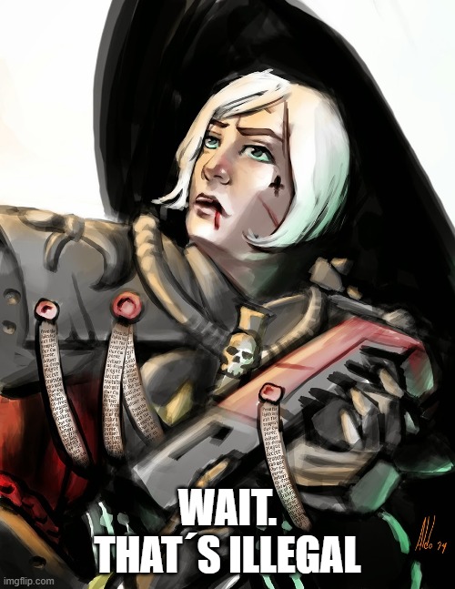 Sister of Battle thats illegal | WAIT. THAT´S ILLEGAL | image tagged in sisterofbattle,warhammer40k | made w/ Imgflip meme maker
