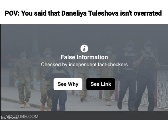 Daneliya is indeed overrated | POV: You said that Daneliya Tuleshova isn't overrated | image tagged in fact checker,daneliya tuleshova sucks,memes,overrated | made w/ Imgflip meme maker