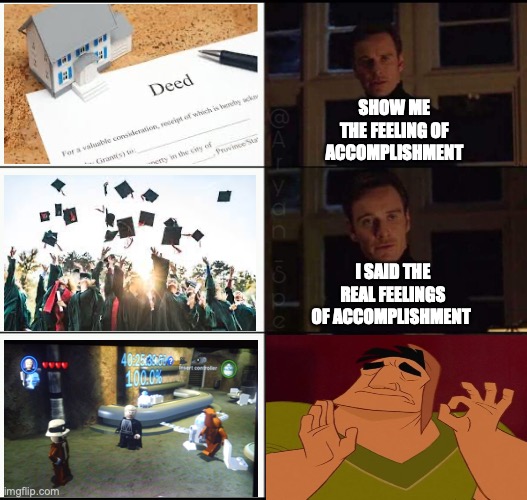 YESSSS YESSSSSS!!! | SHOW ME THE FEELING OF ACCOMPLISHMENT; I SAID THE REAL FEELINGS OF ACCOMPLISHMENT | image tagged in show me the real,lego,legos,video games | made w/ Imgflip meme maker