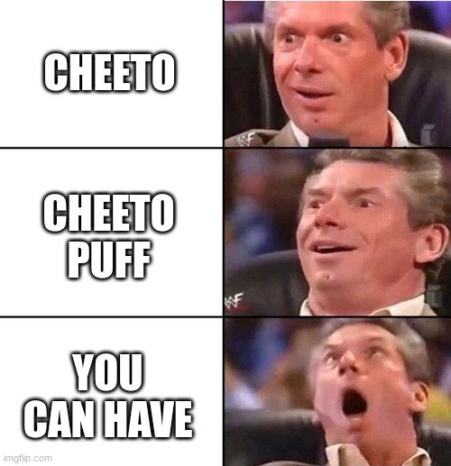 Vince McMahon | CHEETO; CHEETO PUFF; YOU CAN HAVE | image tagged in vince mcmahon | made w/ Imgflip meme maker